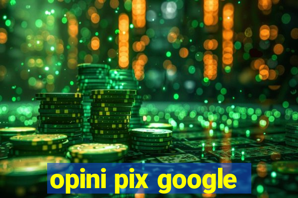 opini pix google