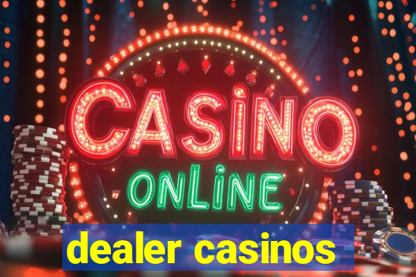 dealer casinos