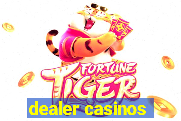 dealer casinos