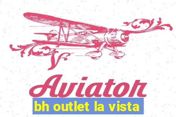 bh outlet la vista