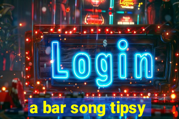 a bar song tipsy