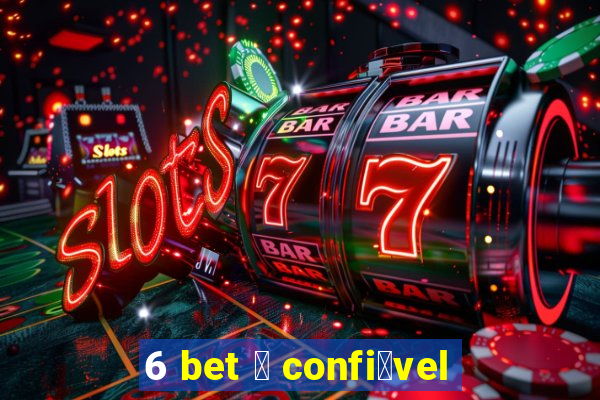 6 bet 茅 confi谩vel