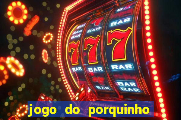 jogo do porquinho para ganhar dinheiro