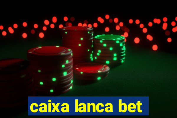 caixa lanca bet