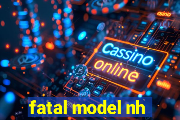 fatal model nh