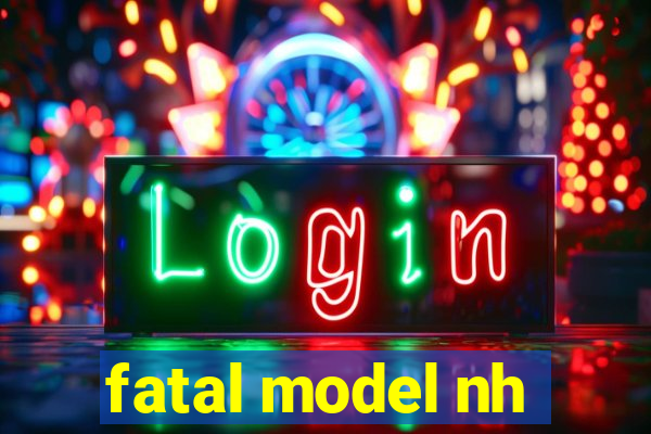 fatal model nh