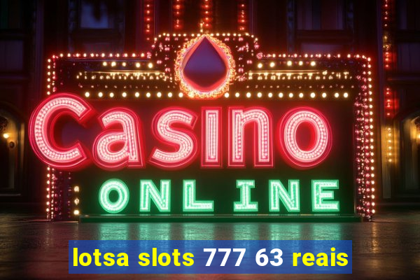 lotsa slots 777 63 reais