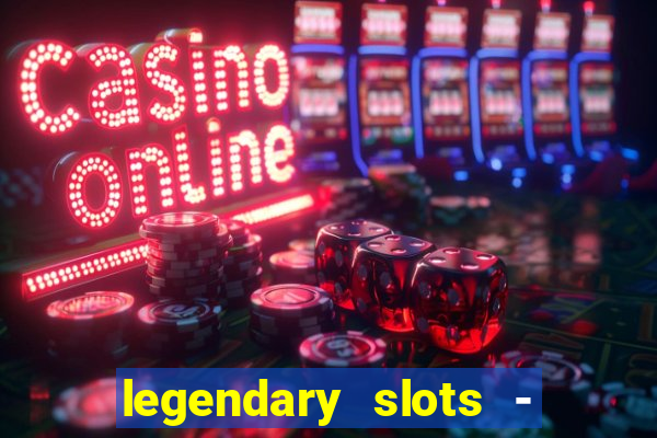 legendary slots - casino games