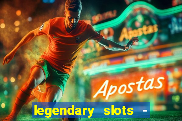 legendary slots - casino games