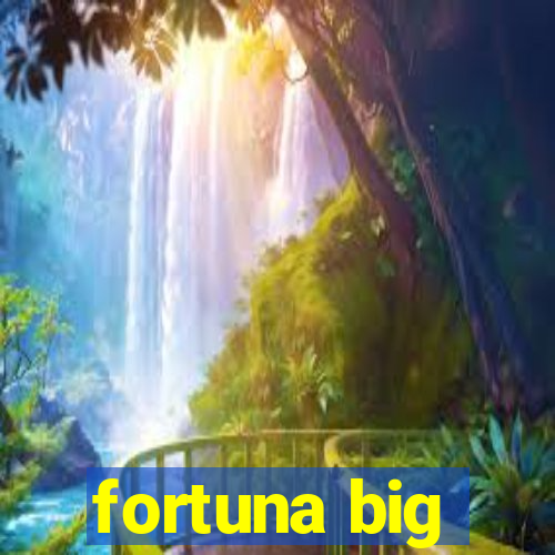 fortuna big