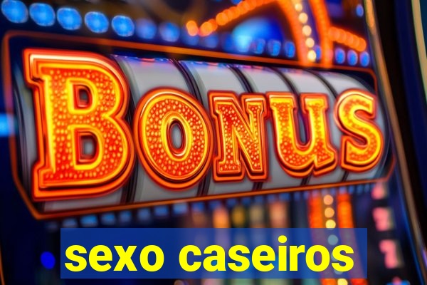 sexo caseiros