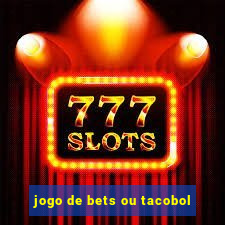 jogo de bets ou tacobol