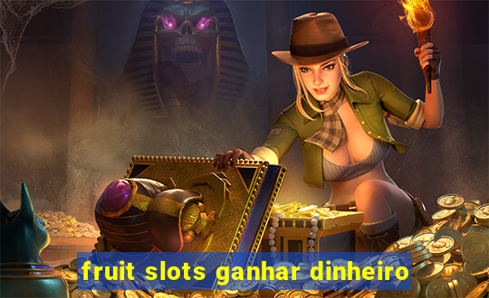 fruit slots ganhar dinheiro