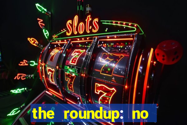 the roundup: no way out dublado download