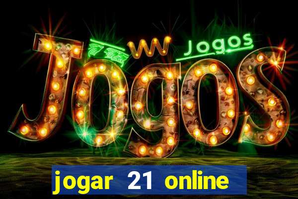 jogar 21 online valendo dinheiro