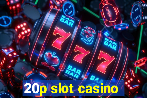 20p slot casino