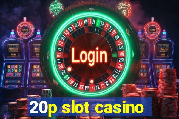 20p slot casino