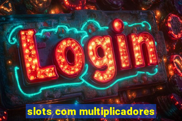 slots com multiplicadores