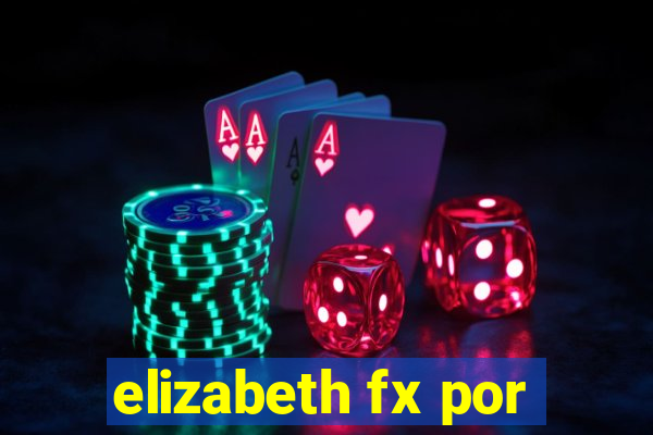 elizabeth fx por