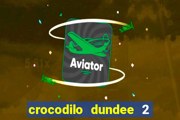 crocodilo dundee 2 filme completo dublado