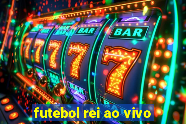 futebol rei ao vivo