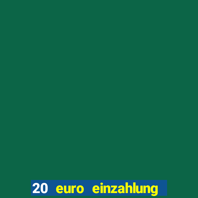 20 euro einzahlung casino bonus