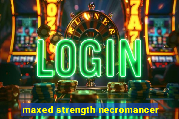 maxed strength necromancer