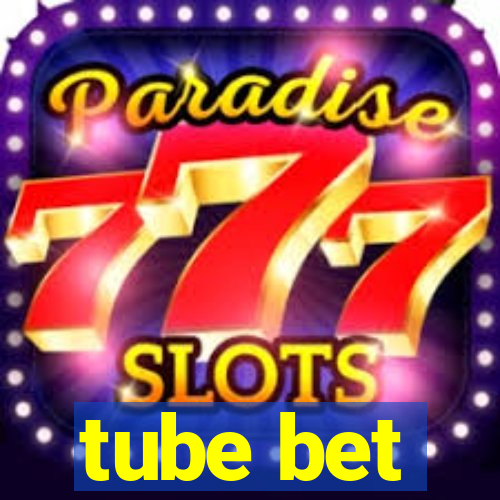 tube bet