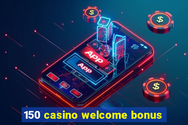 150 casino welcome bonus