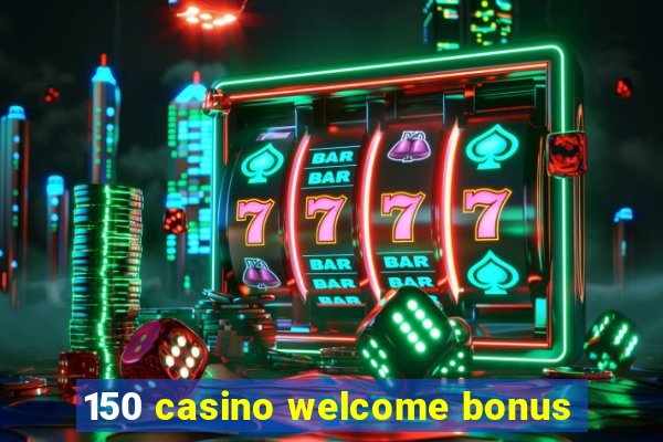 150 casino welcome bonus