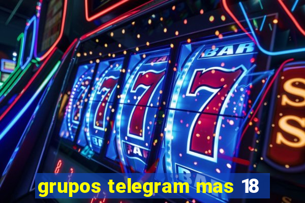 grupos telegram mas 18