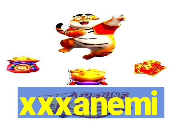 xxxanemi