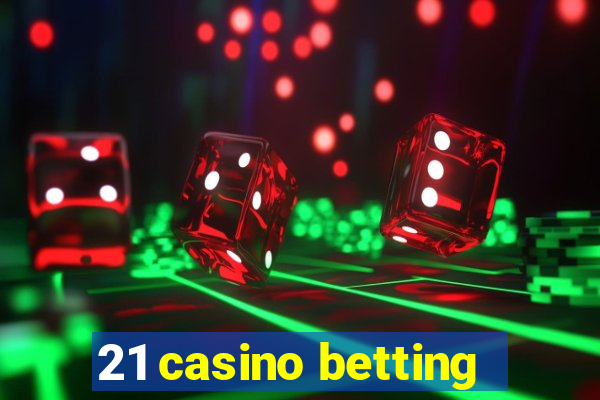 21 casino betting