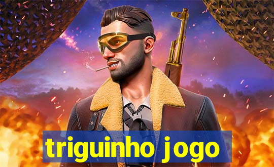 triguinho jogo