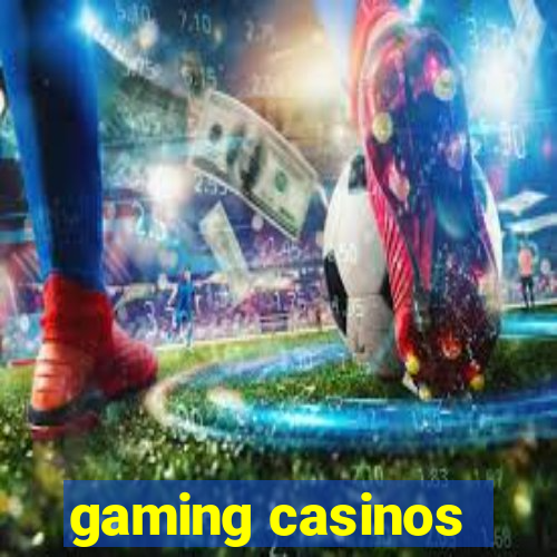 gaming casinos