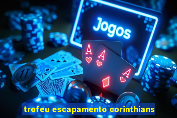 trofeu escapamento corinthians