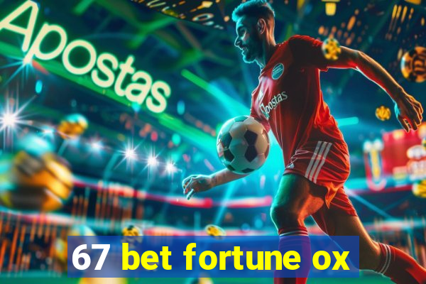 67 bet fortune ox