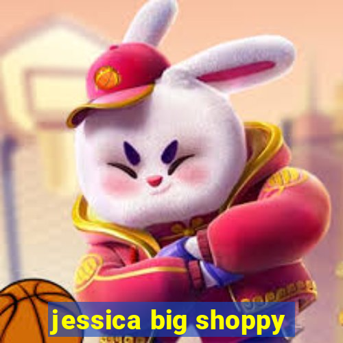 jessica big shoppy