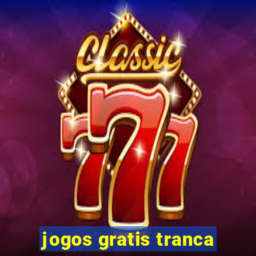 jogos gratis tranca