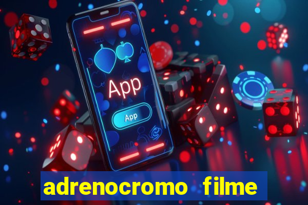 adrenocromo filme completo dublado