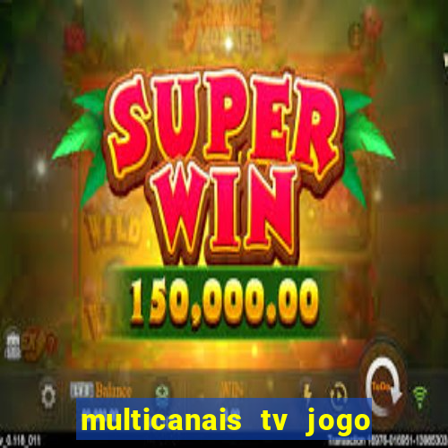 multicanais tv jogo ao vivo