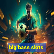 big bass slots