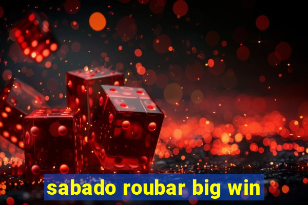 sabado roubar big win