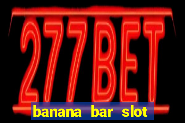 banana bar slot free play