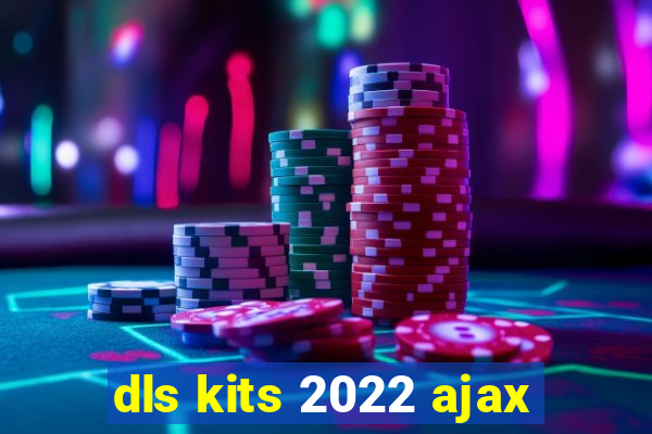 dls kits 2022 ajax