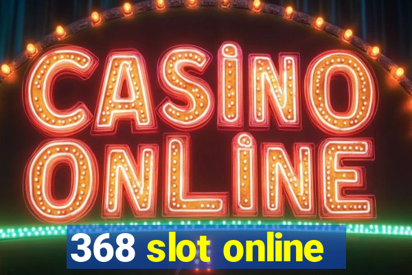 368 slot online