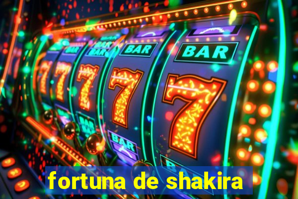 fortuna de shakira