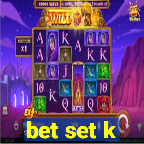 bet set k