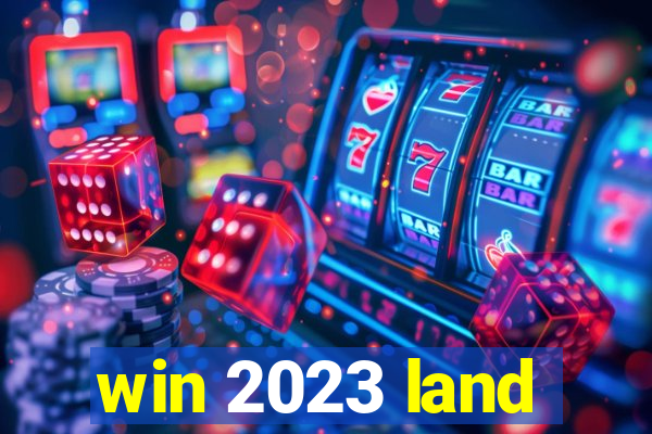 win 2023 land