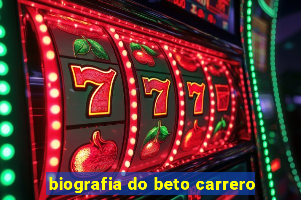 biografia do beto carrero